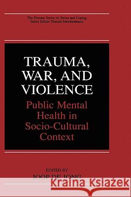 Trauma, War, and Violence: Public Mental Health in Socio-Cultural Context de Jong, Joop 9780306467097