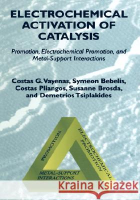 Electrochemical Activation of Catalysis: Promotion, Electrochemical Promotion, and Metal-Support Interactions Vayenas, Costas G. 9780306467196 Kluwer Academic/Plenum Publishers