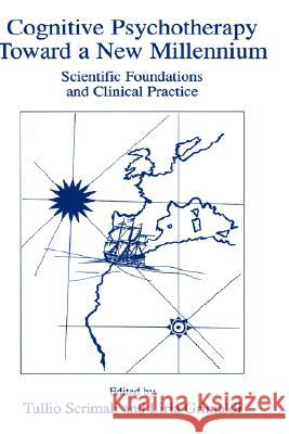 Cognitive Psychotherapy Toward a New Millennium: Scientific Foundations and Clinical Practice Scrimali, Tullio 9780306467660 Kluwer Academic Publishers