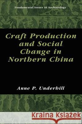 Craft Production and Social Change in Northern China Anne P. Underhill 9780306467714 Kluwer Academic/Plenum Publishers