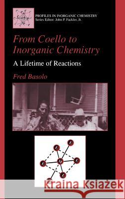 From Coello to Inorganic Chemistry: A Lifetime of Reactions Basolo, Fred 9780306467745 Plenum Publishing Corporation