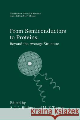 From Semiconductors to Proteins: Beyond the Average Structure S. J. L. Billinge S. J. L. Billinge M. F. Thorpe 9780306472398 Kluwer Academic Publishers