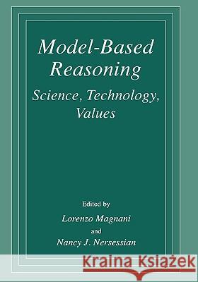 Model-Based Reasoning: Science, Technology, Values Magnani, L. 9780306472442 Kluwer Academic Publishers