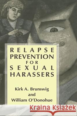 Relapse Prevention for Sexual Harassers Kirk A. Brunswig William O'Donohue 9780306472596 Kluwer Academic/Plenum Publishers