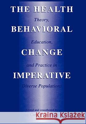 The Health Behavioral Change Imperative: Theory, Education, and Practice in Diverse Populations Chunn, Jay Carrington 9780306472732 Kluwer Academic Publishers