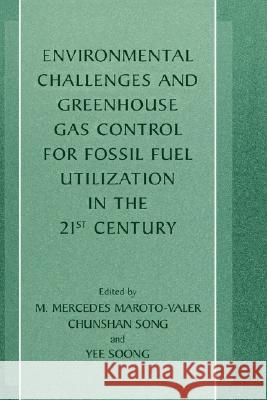 Environmental Challenges and Greenhouse Gas Control for Fossil Fuel Utilization in the 21st Century M. Mercedes Maroto-Valer M. Mercedes Maroto-Valer Song Chunsha 9780306473364