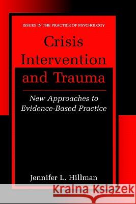 Crisis Intervention and Trauma: New Approaches to Evidence-Based Practice Hillman, Jennifer L. 9780306473418 Kluwer Academic Publishers