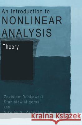 An Introduction to Nonlinear Analysis: Theory Zdisllaw Denkowski Zdzislaw Denkowski Stanislaw Migsrski 9780306473920 Kluwer Academic Publishers
