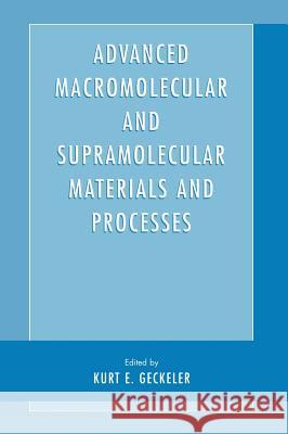 Advanced Macromolecular and Supramolecular Materials and Processes Kurt E. Geckeler Kurt E. Geckeler Kluwer Academic Publishers 9780306474057