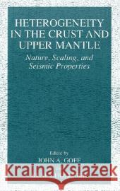 Heterogeneity in the Crust and Upper Mantle: Nature, Scaling, and Seismic Properties Goff, John A. 9780306474477