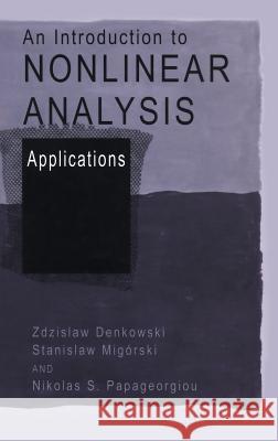 An Introduction to Nonlinear Analysis: Applications Zdisllaw Denkowski Zdzisaw Denkowski Stanislaw Migsrski 9780306474569 Kluwer Academic Publishers