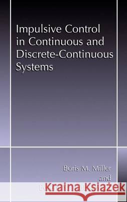Impulsive Control in Continuous and Discrete-Continuous Systems Boris M. Miller B. Miller Evgeny Y. Rubinovich 9780306474736 Kluwer Academic Publishers