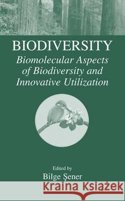 Biodiversity: Biomolecular Aspects of Biodiversity and Innovative Utilization Sener, Bilge 9780306474774 Kluwer Academic Publishers