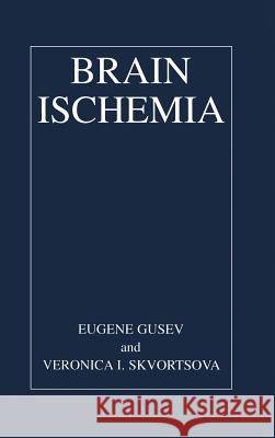 Brain Ischemia Eugene I. Gusev E. I. Gusev Veronica I. Skvortsova 9780306476945 Kluwer Academic Publishers
