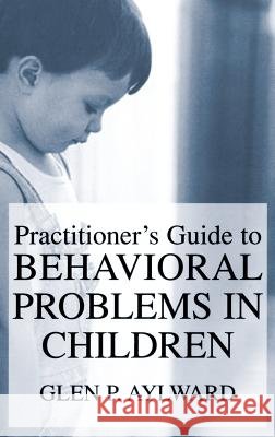Practitioner's Guide to Behavioral Problems in Children Glen P. Aylward 9780306477409 Springer