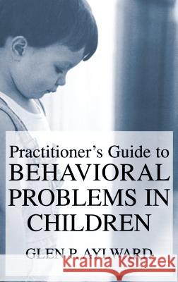 Practitioner's Guide to Behavioral Problems in Children Glen P. Aylward 9780306477409 Springer