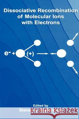 Dissociative Recombination of Molecular Ions with Electrons S. Guberman Steven L. Guberman Steven L. Guberman 9780306477652