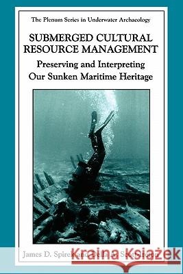 Submerged Cultural Resource Management: Preserving and Interpreting Our Maritime Heritage Spirek, James D. 9780306478567 Kluwer Academic Publishers