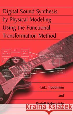 Digital Sound Synthesis by Physical Modeling Using the Functional Transformation Method Lutz Trautmann Rudolf Rabenstein 9780306478758 Kluwer Academic/Plenum Publishers