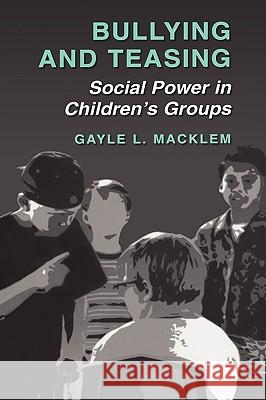 Bullying and Teasing: Social Power in Children's Groups Macklem, Gayle L. 9780306479748 Kluwer Academic/Plenum Publishers