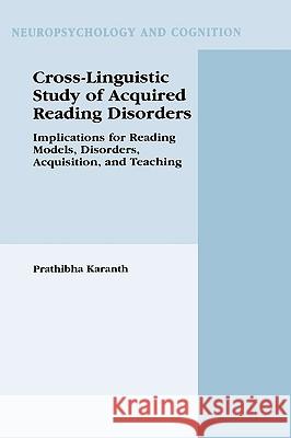 Cross-Linguistic Study of Acquired Reading Disorders: Implications for Reading Models, Disorders, Acquisition, and Teaching Karanth, Prathibha 9780306483196 Kluwer Academic/Plenum Publishers