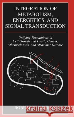 Integration of Metabolism, Energetics, and Signal Transduction: Unifying Foundations in Cell Growth and Death, Cancer, Atherosclerosis, and Alzheimer Ockner, Robert K. 9780306484711 Plenum Publishing Corporation