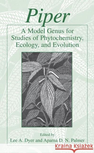 Piper: A Model Genus for Studies of Phytochemistry, Ecology, and Evolution Lee A. Dyer Lee A. Dyer Aparna Palmer 9780306484988 Springer