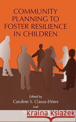 Community Planning to Foster Resilience in Children Caroline S. Clauss-Ehlers Mark D. Weist 9780306485114