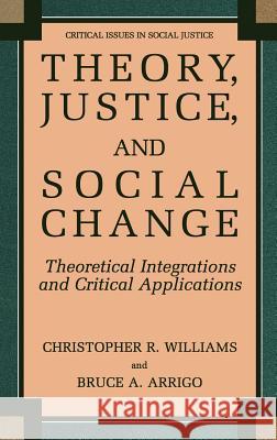 Theory, Justice, and Social Change: Theoretical Integrations and Critical Applications Williams, Christopher R. 9780306485206 Springer