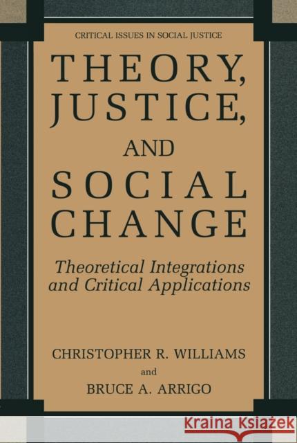 Theory, Justice, and Social Change: Theoretical Integrations and Critical Applications Williams, Christopher R. 9780306485213 Springer