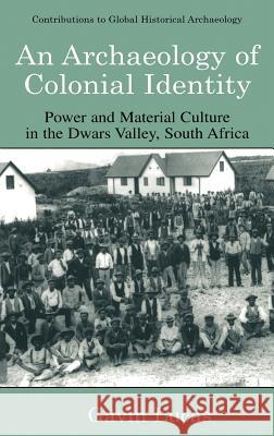 An Archaeology of Colonial Identity: Power and Material Culture in the Dwars Valley, South Africa Lucas, Gavin 9780306485374 Springer