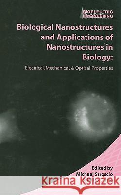 Biological Nanostructures and Applications of Nanostructures in Biology: Electrical, Mechanical, and Optical Properties Stroscio, Michael A. 9780306486272 Kluwer Academic/Plenum Publishers