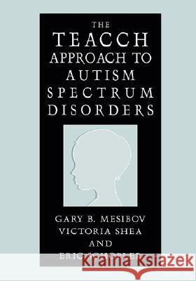 The Teacch Approach to Autism Spectrum Disorders Mesibov, Gary B. 9780306486463
