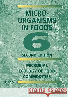 Microorganisms in Foods 6: Microbial Ecology of Food Commodities International Commission on Microbiologi 9780306486753