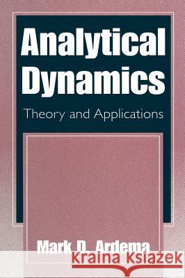 Analytical Dynamics: Theory and Applications Ardema, Mark D. 9780306486814 Springer