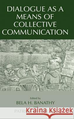 Dialogue as a Means of Collective Communication Bela H. Banathy Patrick M. Jenlink 9780306486890 Kluwer Academic/Plenum Publishers