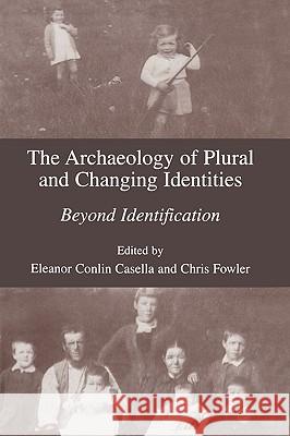 The Archaeology of Plural and Changing Identities: Beyond Identification Casella, Eleanor 9780306486944 Springer