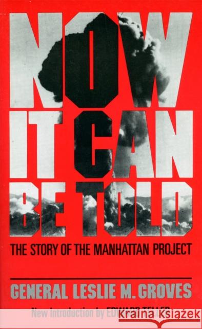 Now It Can Be Told: The Story of the Manhatten Project Leslie M. Groves 9780306801891 THE PERSEUS BOOKS GROUP