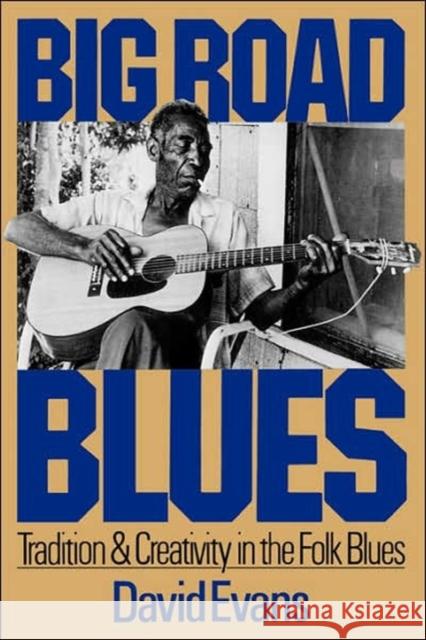 Big Road Blues : Tradition And Creativity In The Folk Blues David Evans 9780306803000 Da Capo Press