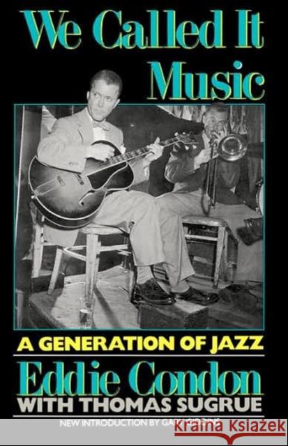 We Called It Music: A Generation of Jazz Eddie Condon Thomas Sugrue Gary Giddins 9780306804663