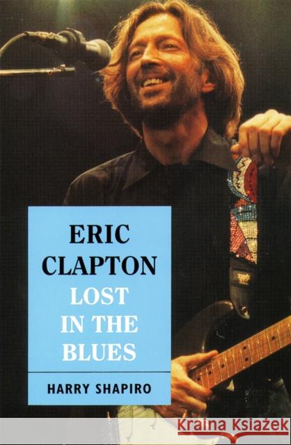 Eric Clapton: Lost in the Blues Shapiro, Harry 9780306804809 Da Capo Press