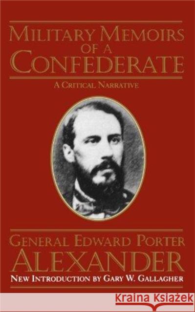 Military Memoirs of a Confederate: A Critical Narrative Alexander, Edward Porter 9780306805097 Da Capo Press