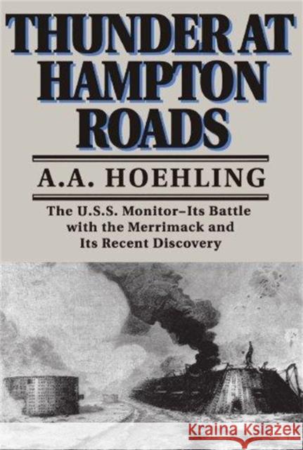 Thunder At Hampton Roads : The U.S.S. Monitor - It's Battle with the Merrimack and its Recent Discovery A. A. Hoehling Adolph A. Hoehling 9780306805233 Da Capo Press