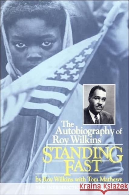 Standing Fast : The Autobiography Of Roy Wilkins Roy Wilkins Julian Bond Tom Mathews 9780306805660 Da Capo Press