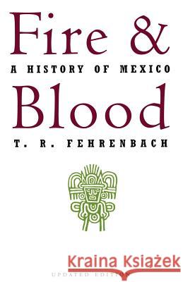 Fire and Blood: A History of Mexico T. R. Fehrenbach 9780306806285 Da Capo Press