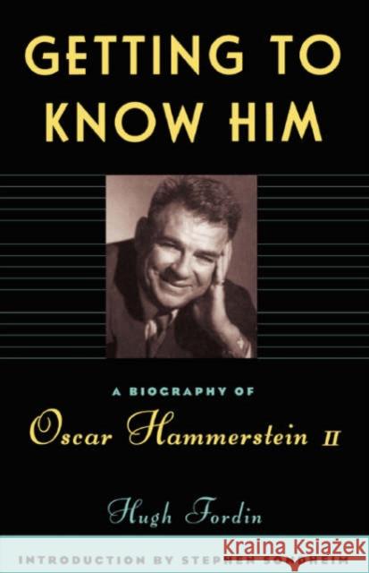 Getting to Know Him: A Biography of Oscar Hammerstein II Hugh Fordin Stephen Sondheim 9780306806681