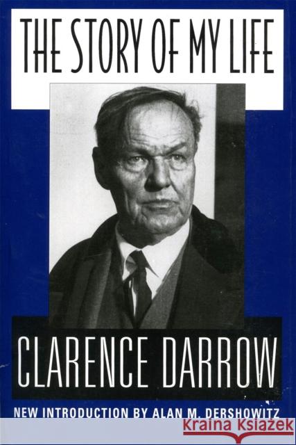 The Story of My Life Clarence S. Darrow Alan M. Dershowitz 9780306807381 Da Capo Press