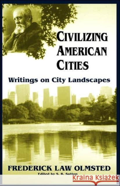 Civilizing American Cities: Writings on City Landscapes Olmsted, Frederick Law 9780306807657