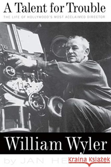 A Talent for Trouble: The Life of Hollywood's Most Acclaimed Director, William Wyler Jan Herman 9780306807985 Da Capo Press