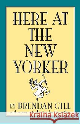 Here at the New Yorker Brendan Gill 9780306808104 Da Capo Press